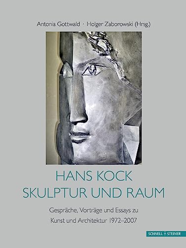 Hans Kock, Skulptur und Raum: Gespräche, Vorträge und Essays zu Kunst und Architektur, 1972-2007 von Schnell & Steiner
